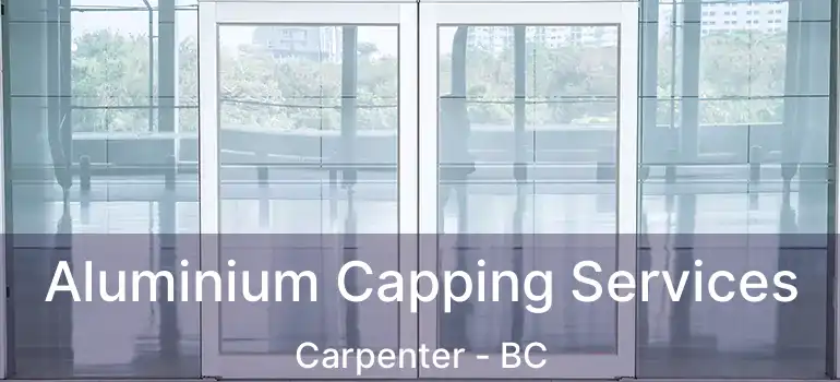  Aluminium Capping Services Carpenter - BC