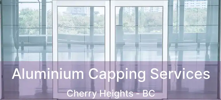  Aluminium Capping Services Cherry Heights - BC