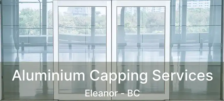  Aluminium Capping Services Eleanor - BC