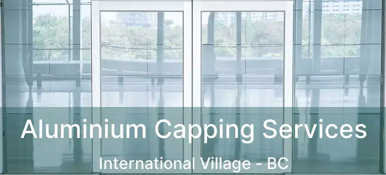  Aluminium Capping Services International Village - BC