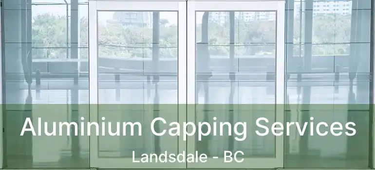 Aluminium Capping Services Landsdale - BC