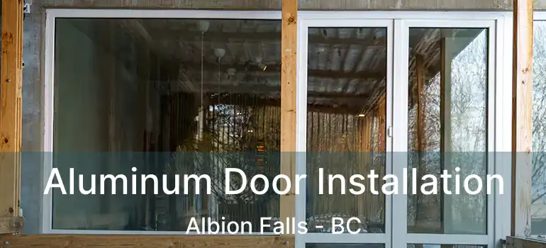  Aluminum Door Installation Albion Falls - BC