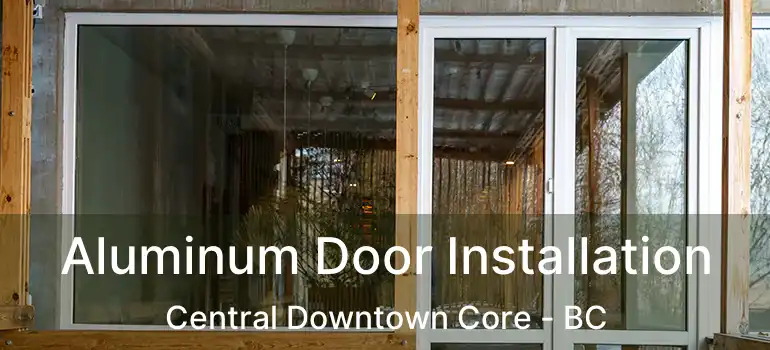  Aluminum Door Installation Central Downtown Core - BC