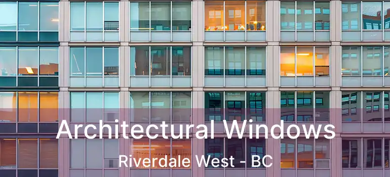  Architectural Windows Riverdale West - BC