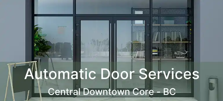  Automatic Door Services Central Downtown Core - BC
