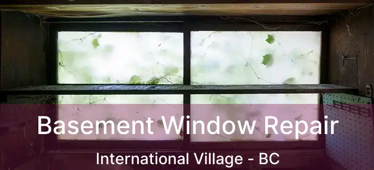  Basement Window Repair International Village - BC