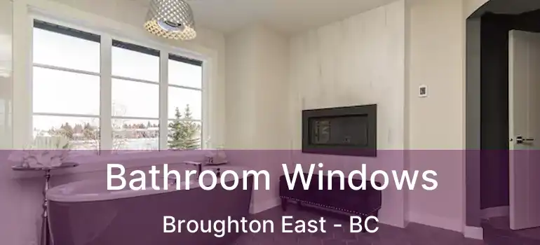  Bathroom Windows Broughton East - BC