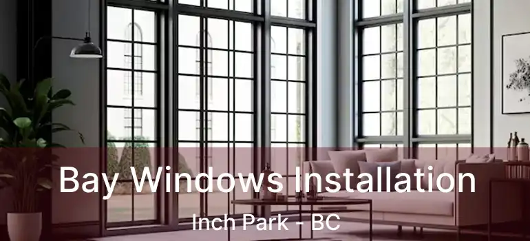  Bay Windows Installation Inch Park - BC