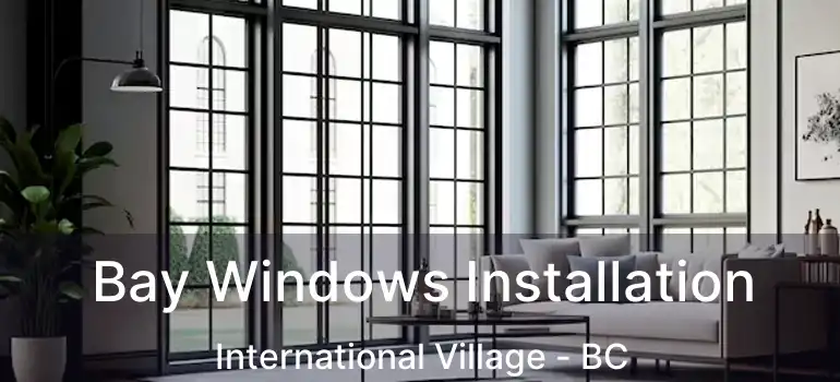  Bay Windows Installation International Village - BC
