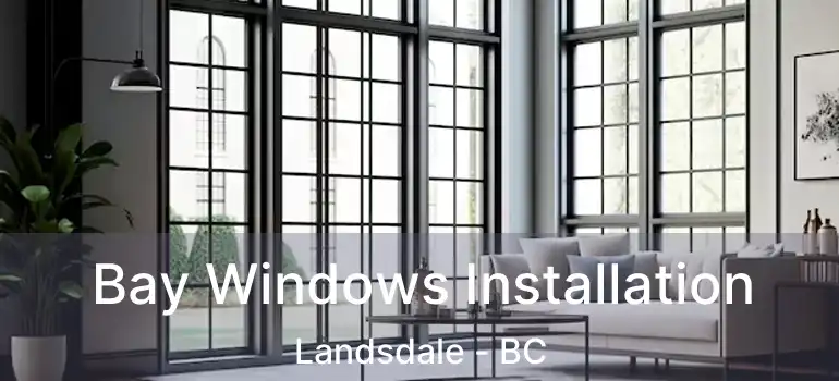  Bay Windows Installation Landsdale - BC