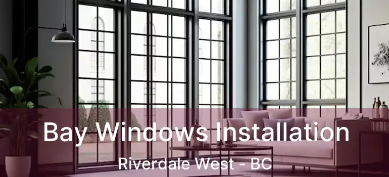  Bay Windows Installation Riverdale West - BC