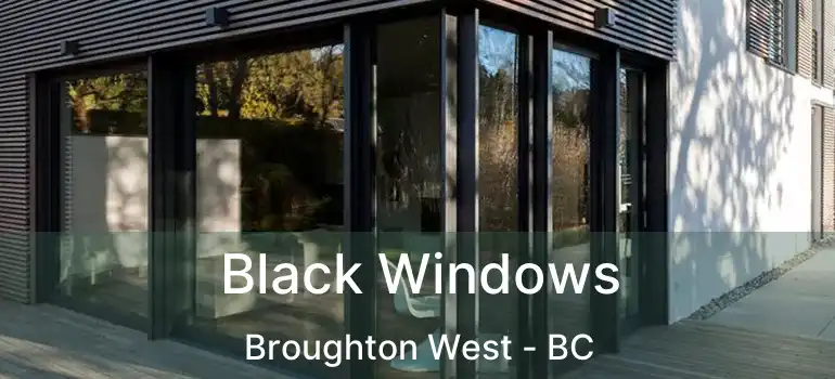  Black Windows Broughton West - BC