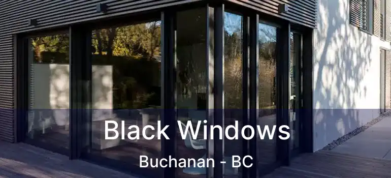  Black Windows Buchanan - BC