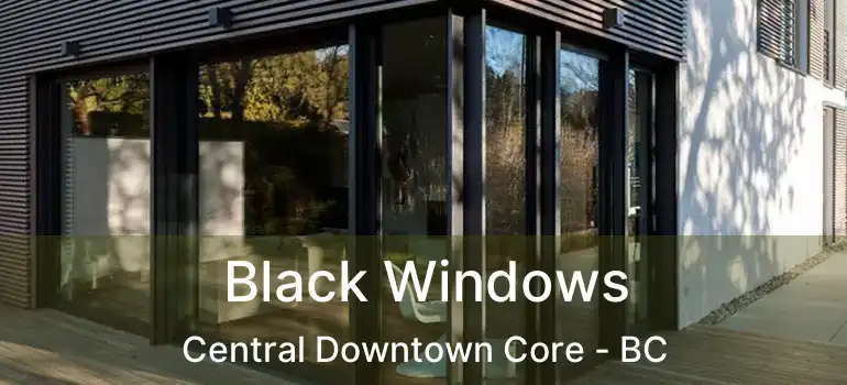  Black Windows Central Downtown Core - BC