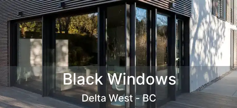  Black Windows Delta West - BC