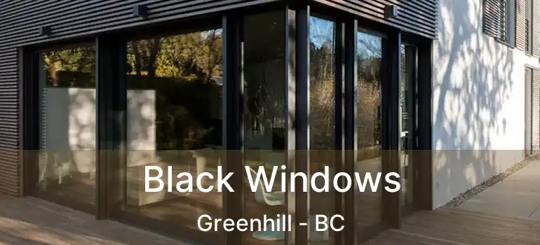  Black Windows Greenhill - BC