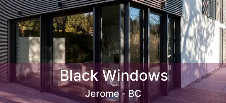  Black Windows Jerome - BC