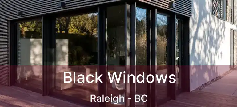  Black Windows Raleigh - BC