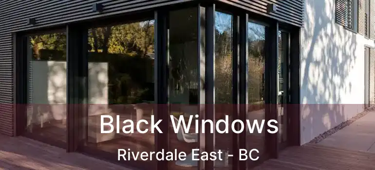  Black Windows Riverdale East - BC