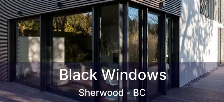  Black Windows Sherwood - BC