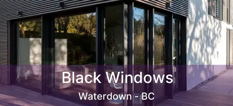  Black Windows Waterdown - BC