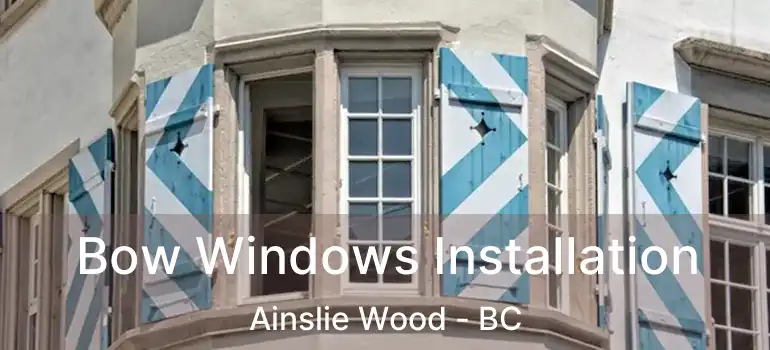  Bow Windows Installation Ainslie Wood - BC