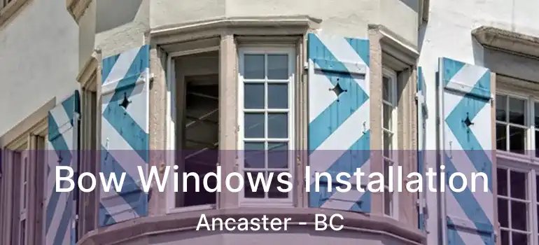  Bow Windows Installation Ancaster - BC