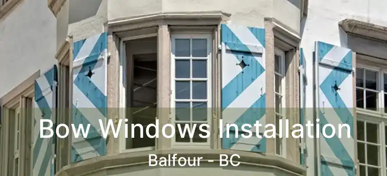  Bow Windows Installation Balfour - BC