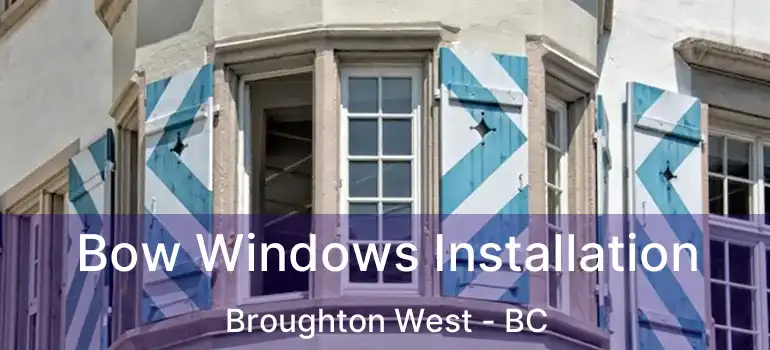  Bow Windows Installation Broughton West - BC