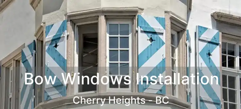  Bow Windows Installation Cherry Heights - BC