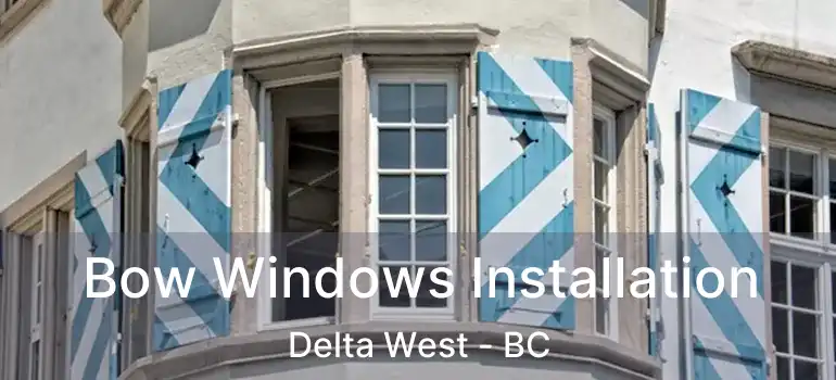  Bow Windows Installation Delta West - BC