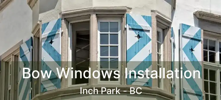  Bow Windows Installation Inch Park - BC