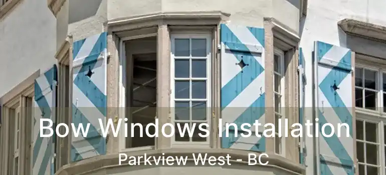 Bow Windows Installation Parkview West - BC