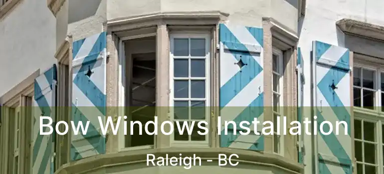  Bow Windows Installation Raleigh - BC