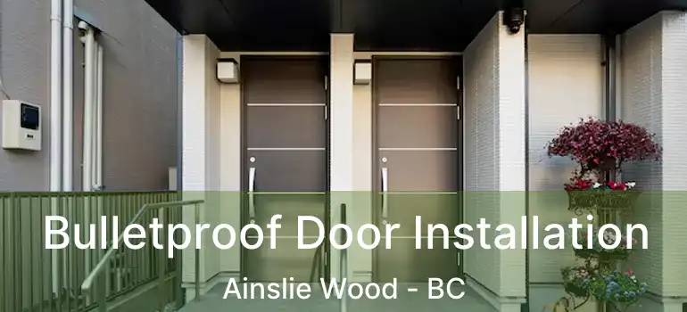  Bulletproof Door Installation Ainslie Wood - BC