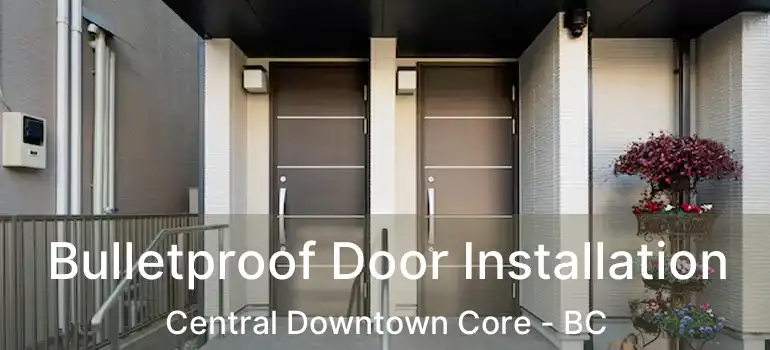  Bulletproof Door Installation Central Downtown Core - BC