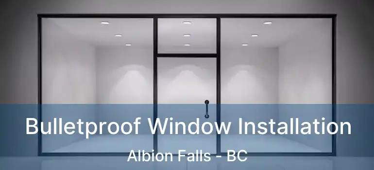  Bulletproof Window Installation Albion Falls - BC