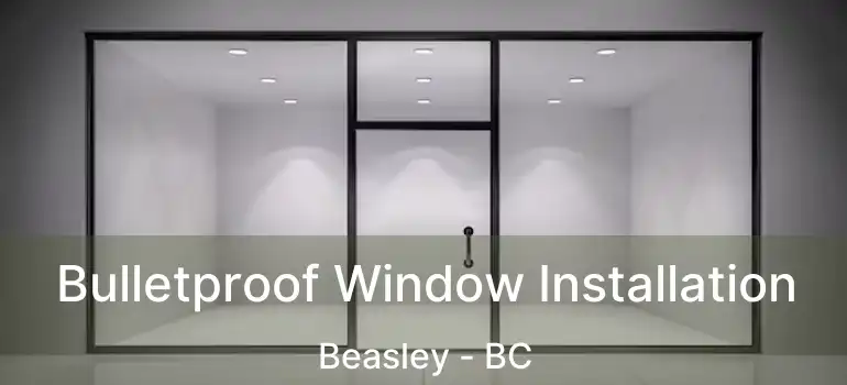  Bulletproof Window Installation Beasley - BC