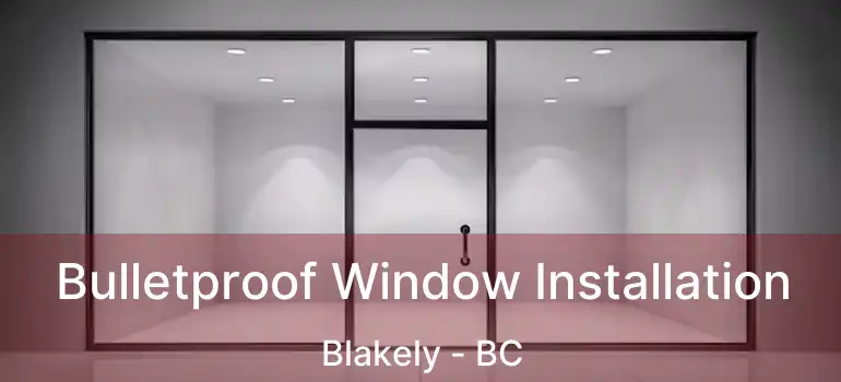  Bulletproof Window Installation Blakely - BC