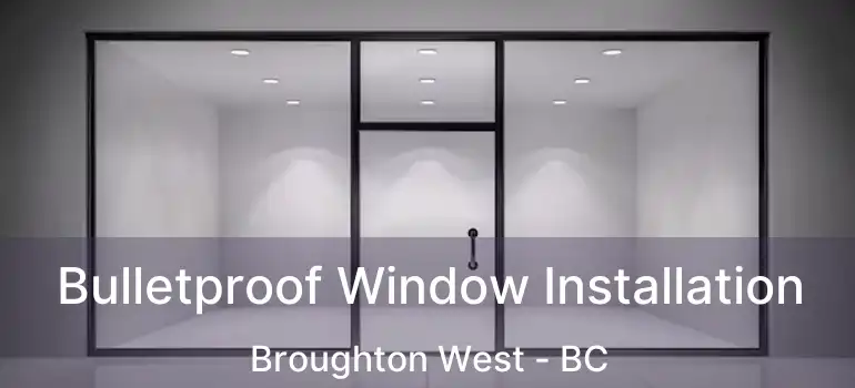  Bulletproof Window Installation Broughton West - BC