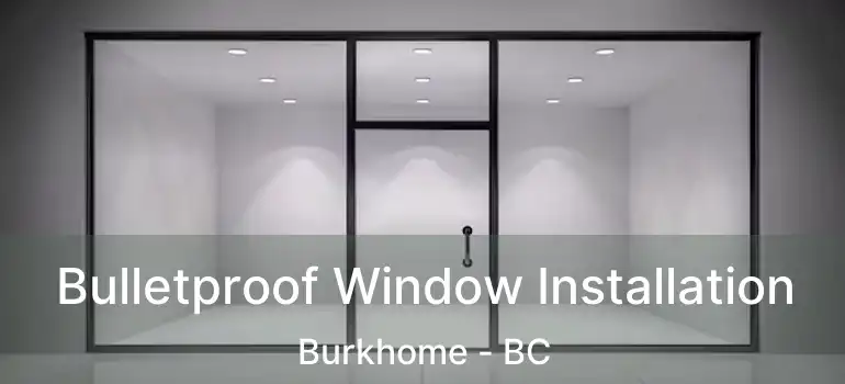  Bulletproof Window Installation Burkhome - BC