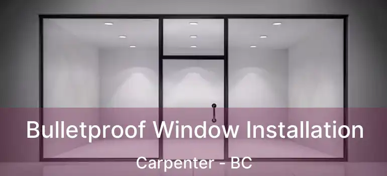  Bulletproof Window Installation Carpenter - BC