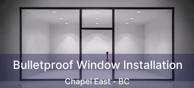  Bulletproof Window Installation Chapel East - BC