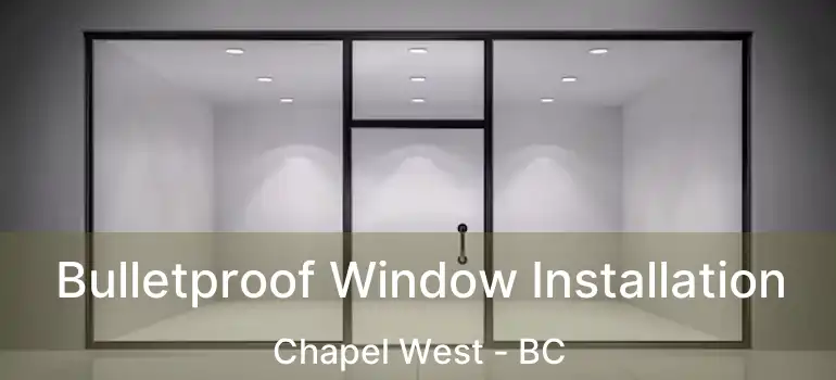  Bulletproof Window Installation Chapel West - BC