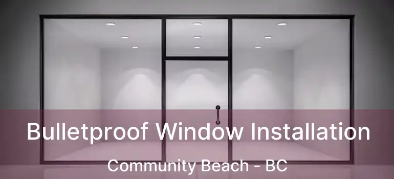  Bulletproof Window Installation Community Beach - BC