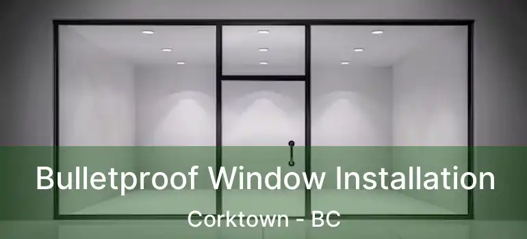  Bulletproof Window Installation Corktown - BC