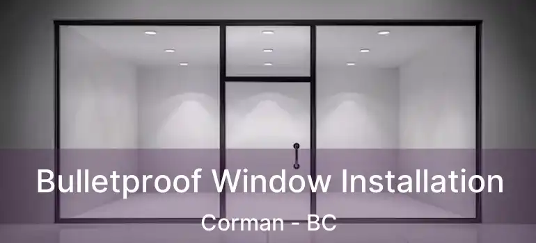  Bulletproof Window Installation Corman - BC