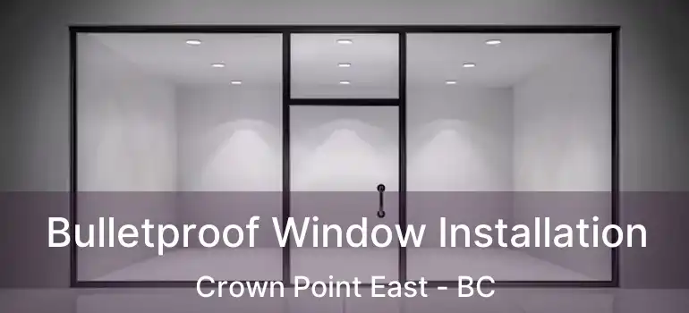  Bulletproof Window Installation Crown Point East - BC