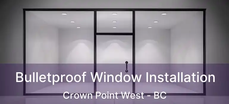  Bulletproof Window Installation Crown Point West - BC