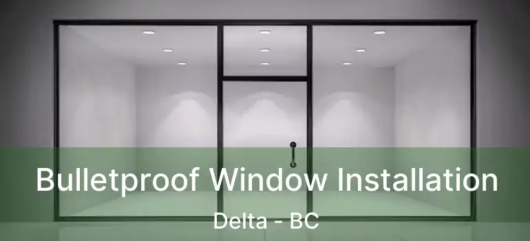  Bulletproof Window Installation Delta - BC